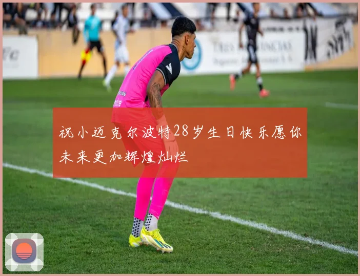 祝小迈克尔波特28岁生日快乐愿你未来更加辉煌灿烂