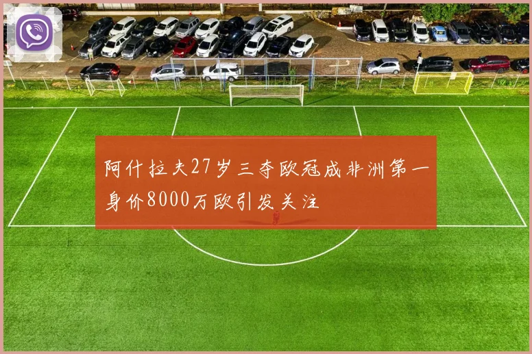 阿什拉夫27岁三夺欧冠成非洲第一身价8000万欧引发关注
